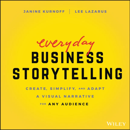 Everyday Business Storytelling: Create, Simplify, and Adapt A Visual Narrative for Any Audience