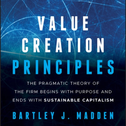 Value Creation Principles: The Pragmatic Theory of the Firm Begins with Purpose and Ends with Sustainable Capitalism