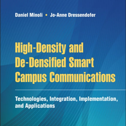 High-Density and De-Densified Smart Campus Communications: Technologies, Integration, Implementation and Applications