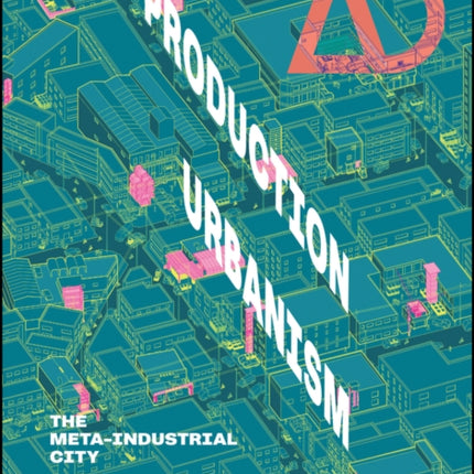 Production Urbanism: The Meta Industrial City