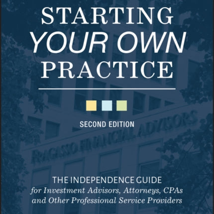 Starting Your Own Practice: The Independence Guide for Investment Advisors, Attorneys, CPAs and Other Professional Service Providers