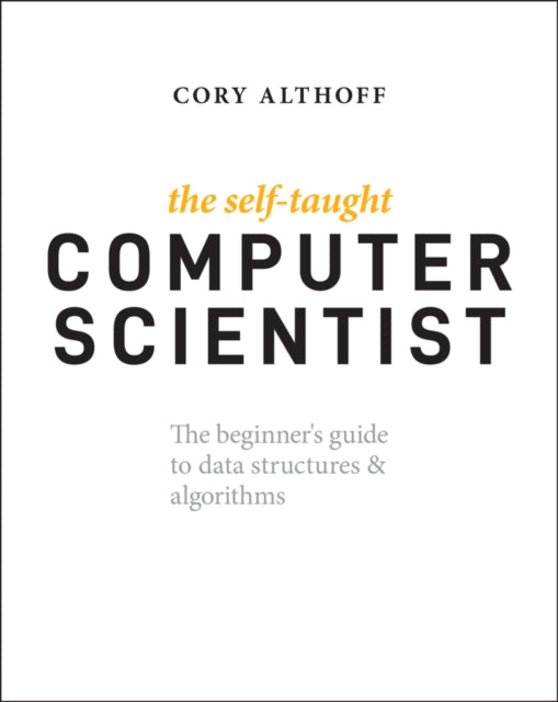 The Self-Taught Computer Scientist: The Beginner's Guide to Data Structures & Algorithms