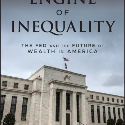 Engine of Inequality: The Fed and the Future of Wealth in America