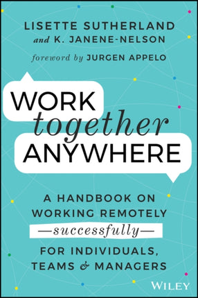 Work Together Anywhere: A Handbook on Working Remotely -Successfully- for Individuals, Teams, and Managers