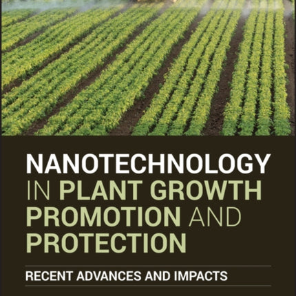 Nanotechnology in Plant Growth Promotion and Protection: Recent Advances and Impacts