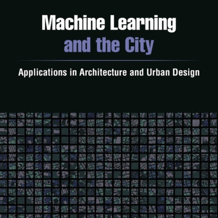 Machine Learning and the City: Applications in Architecture and Urban Design