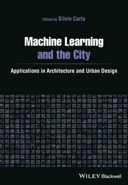 Machine Learning and the City: Applications in Architecture and Urban Design