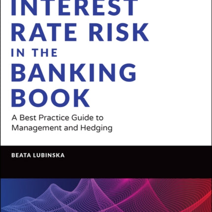 Interest Rate Risk in the Banking Book: A Best Practice Guide to Management and Hedging