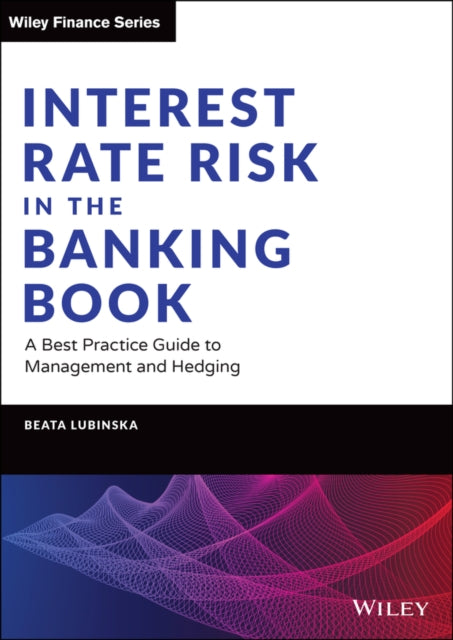 Interest Rate Risk in the Banking Book: A Best Practice Guide to Management and Hedging