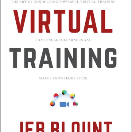 Virtual Training: The Art of Conducting Powerful Virtual Training that Engages Learners and Makes Knowledge Stick