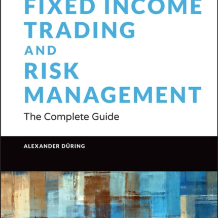 Fixed Income Trading and Risk Management: The Complete Guide