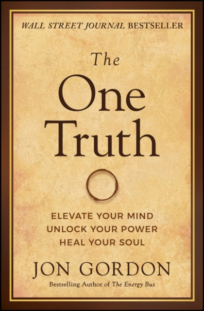 The One Truth: Elevate Your Mind, Unlock Your Power, Heal Your Soul