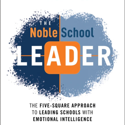 The Noble School Leader: The Five-Square Approach to Leading Schools with Emotional Intelligence