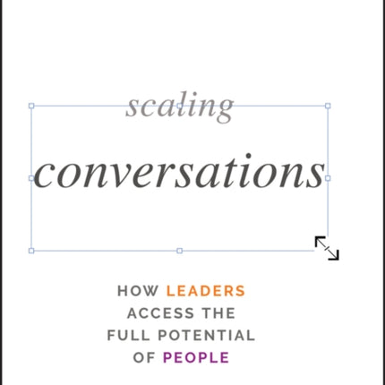 Scaling Conversations: How Leaders Access the Full Potential of People