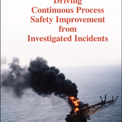 Driving Continuous Process Safety Improvement From Investigated Incidents