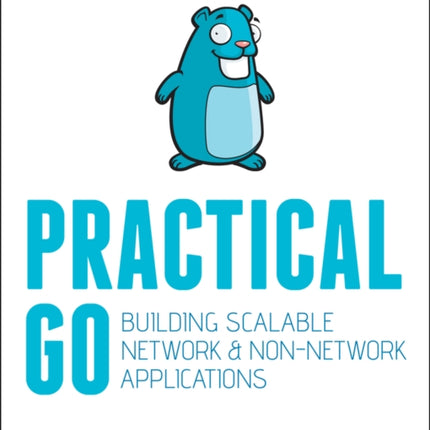 Practical Go: Building Scalable Network and Non-Network Applications