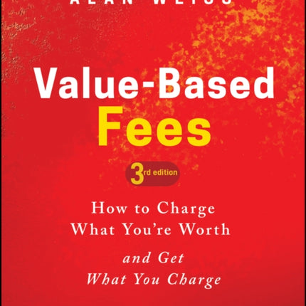 Value-Based Fees: How to Charge What You're Worth and Get What You Charge