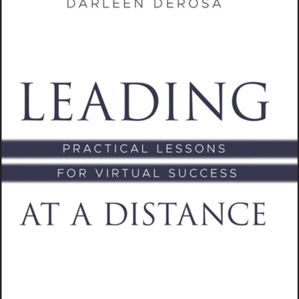 Leading at a Distance: Practical Lessons for Virtual Success