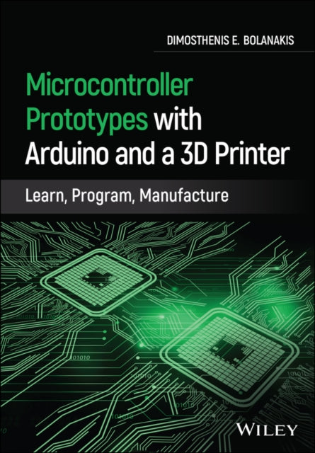 Microcontroller Prototypes with Arduino and a 3D Printer: Learn, Program, Manufacture