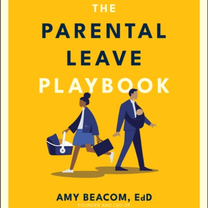 The Parental Leave Playbook: 10 Touchpoints to Transition Smoothly, Strengthen Your Family, and Continue Building your Career