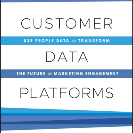 Customer Data Platforms: Use People Data to Transform the Future of Marketing Engagement