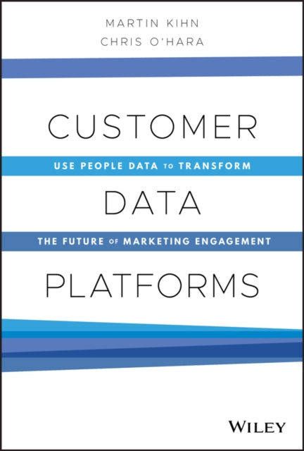 Customer Data Platforms: Use People Data to Transform the Future of Marketing Engagement