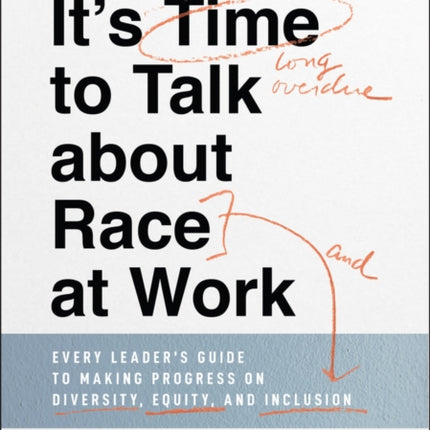 It's Time to Talk about Race at Work: Every Leader's Guide to Making Progress on Diversity, Equity, and Inclusion