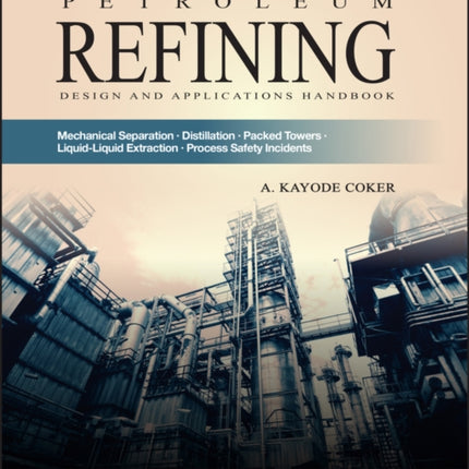 Petroleum Refining Design and Applications Handbook, Volume 3: Mechanical Separations, Distillation, Packed Towers, Liquid-Liquid Extraction, Process Safety Incidents