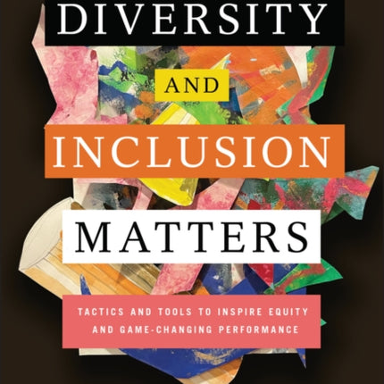 Diversity and Inclusion Matters: Tactics and Tools to Inspire Equity and Game-Changing Performance