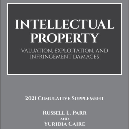 Intellectual Property: Valuation, Exploitation, and Infringement Damages, 2021 Cumulative Supplement