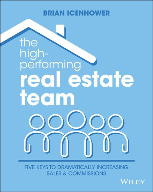 The High-Performing Real Estate Team: 5 Keys to Dramatically Increasing Sales and Commissions