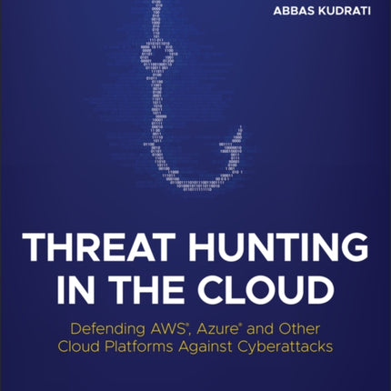 Threat Hunting in the Cloud: Defending AWS, Azure and Other Cloud Platforms Against Cyberattacks