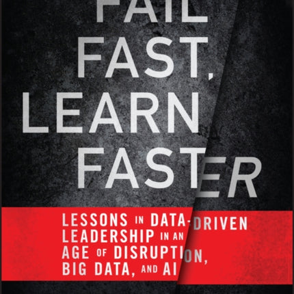 Fail Fast, Learn Faster: Lessons in Data-Driven Leadership in an Age of Disruption, Big Data, and AI