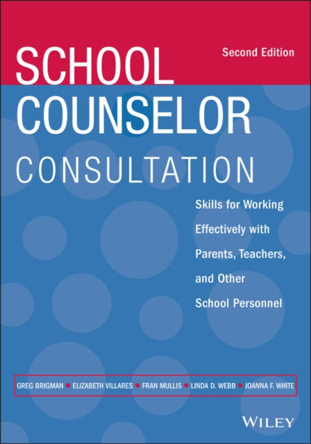 School Counselor Consultation: Skills for Working Effectively with Parents, Teachers, and Other School Personnel