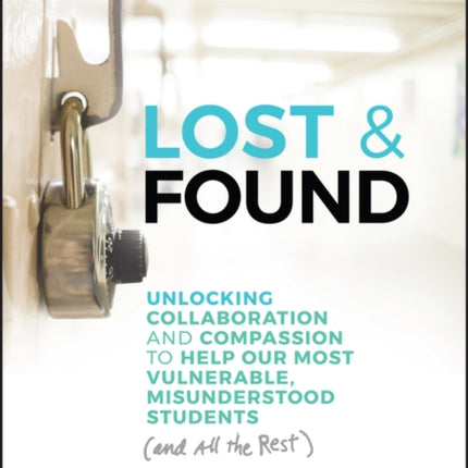 Lost & Found: Unlocking Collaboration and Compassion to Help Our Most Vulnerable, Misunderstood Students (and All the Rest)