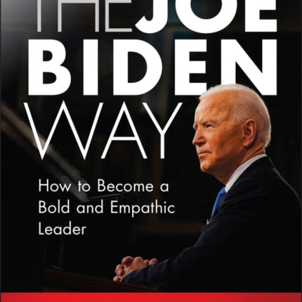 The Joe Biden Way: How to Become a Bold and Empathic Leader