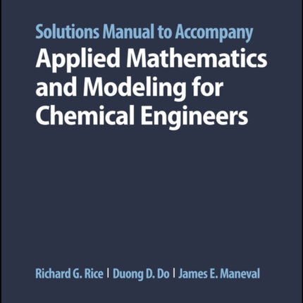 Solutions Manual to Accompany Applied Mathematics and Modeling for Chemical Engineers