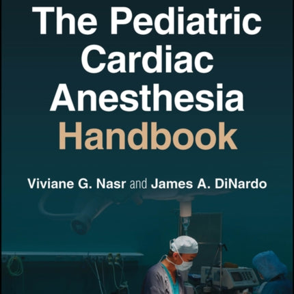 The Pediatric Cardiac Anesthesia Handbook