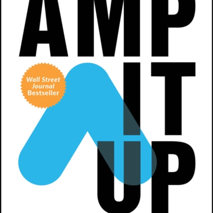 Amp It Up: Leading for Hypergrowth by Raising Expectations, Increasing Urgency, and Elevating Intensity