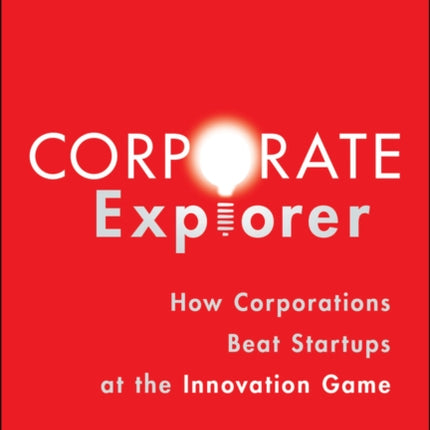 Corporate Explorer: How Corporations Beat Startups at the Innovation Game