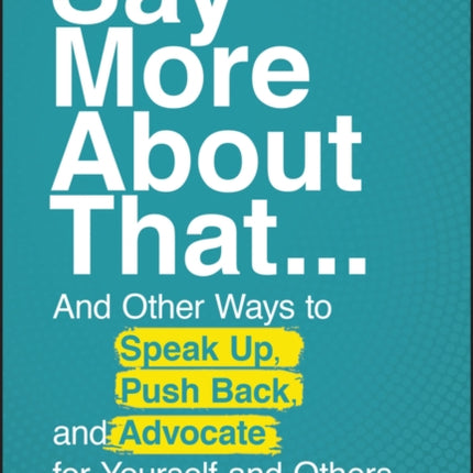 Say More About That: ...And Other Ways to Speak Up, Push Back, and Advocate for Yourself and Others