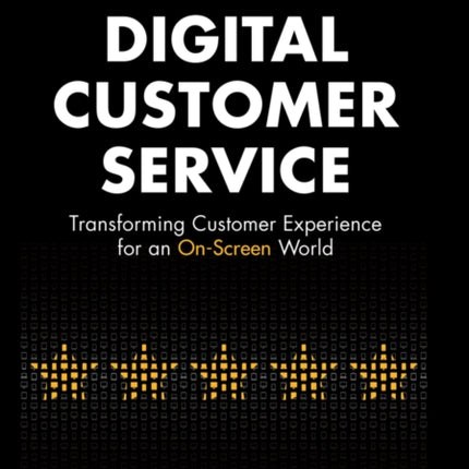 Digital Customer Service: Transforming Customer Experience for an On-Screen World