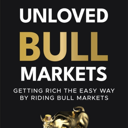 Unloved Bull Markets: Getting Rich the Easy Way by Riding Bull Markets