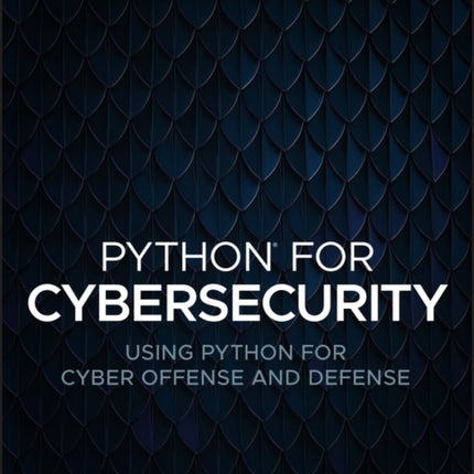 Python for Cybersecurity: Using Python for Cyber Offense and Defense