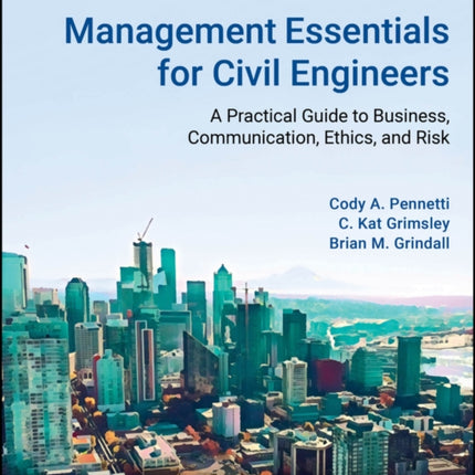 Management Essentials for Civil Engineers A Practical Guide to Business Communication Ethics and Risk