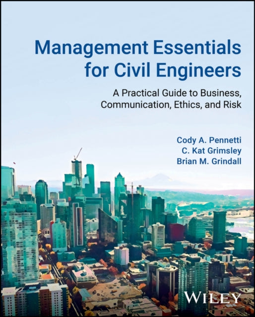 Management Essentials for Civil Engineers A Practical Guide to Business Communication Ethics and Risk