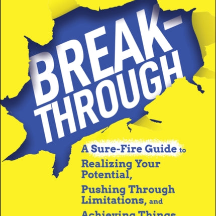 Breakthrough: A Sure-Fire Guide to Realizing Your Potential, Pushing Through Limitations, and Achieving Things You Didn't Know Were Possible