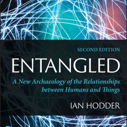 Entangled: A New Archaeology of the Relationships between Humans and Things