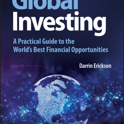 Global Investing: A Practical Guide to the World's Best Financial Opportunities