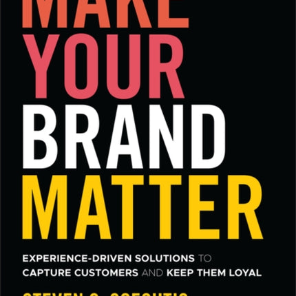 Make Your Brand Matter: Experience-Driven Solutions to Capture Customers and Keep Them Loyal